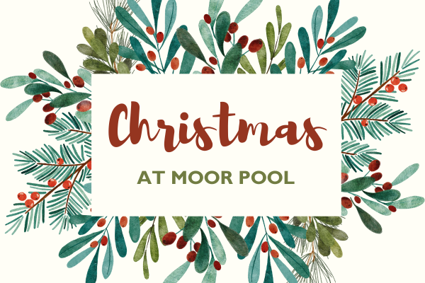 A graphic image with the words 'Christmas at Moor Pool' in the centre and surrounded by illustrated foliage